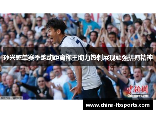 孙兴慜单赛季跑动距离称王助力热刺展现顽强拼搏精神 孙兴慜单赛季跑动距离称王助力热刺展现顽强拼搏精神