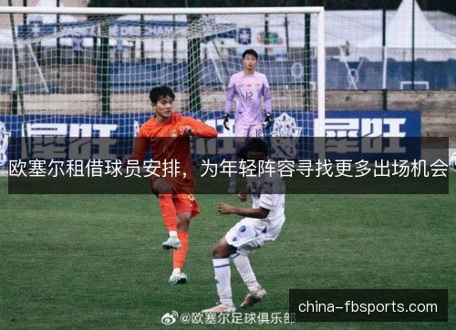 欧塞尔租借球员安排，为年轻阵容寻找更多出场机会